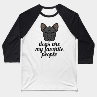 Dogs are my favorite people french bulldogs Baseball T-Shirt